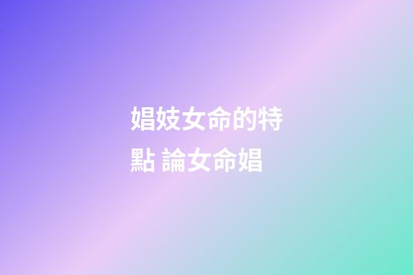 娼妓女命的特點 論女命娼